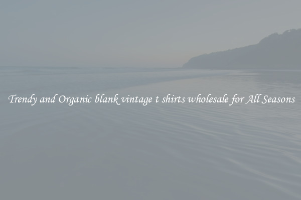 Trendy and Organic blank vintage t shirts wholesale for All Seasons