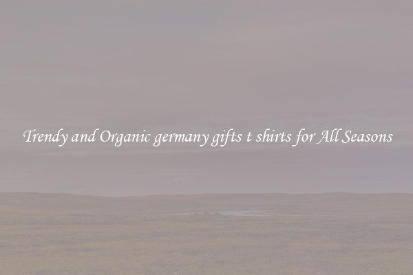 Trendy and Organic germany gifts t shirts for All Seasons