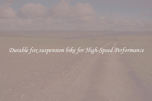 Durable fox suspension bike for High-Speed Performance