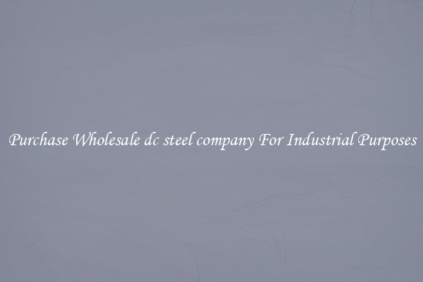 Purchase Wholesale dc steel company For Industrial Purposes