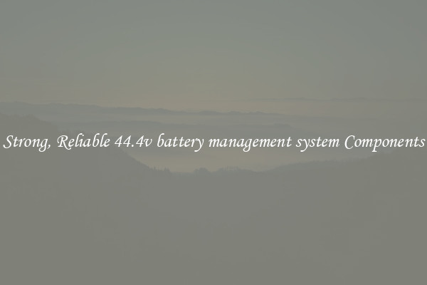 Strong, Reliable 44.4v battery management system Components