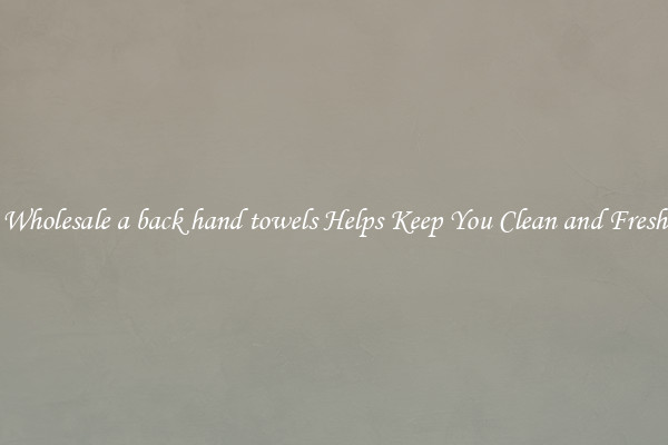 Wholesale a back hand towels Helps Keep You Clean and Fresh