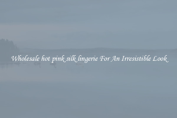 Wholesale hot pink silk lingerie For An Irresistible Look