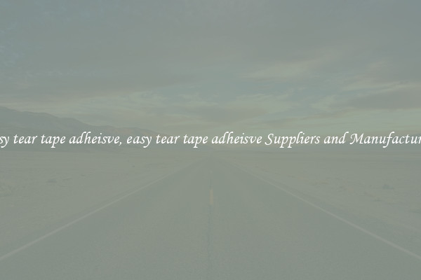 easy tear tape adheisve, easy tear tape adheisve Suppliers and Manufacturers