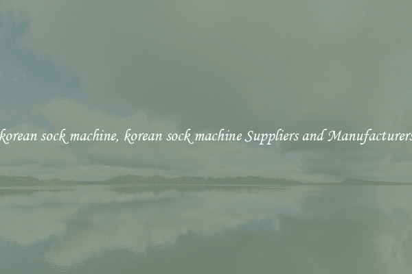 korean sock machine, korean sock machine Suppliers and Manufacturers