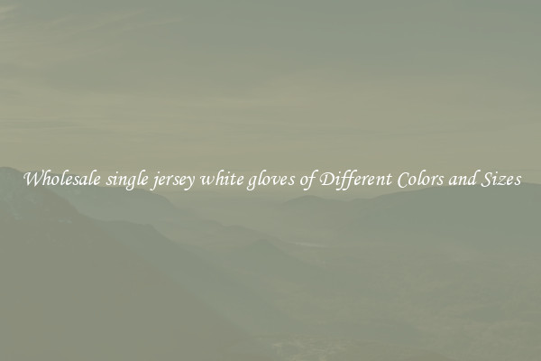 Wholesale single jersey white gloves of Different Colors and Sizes