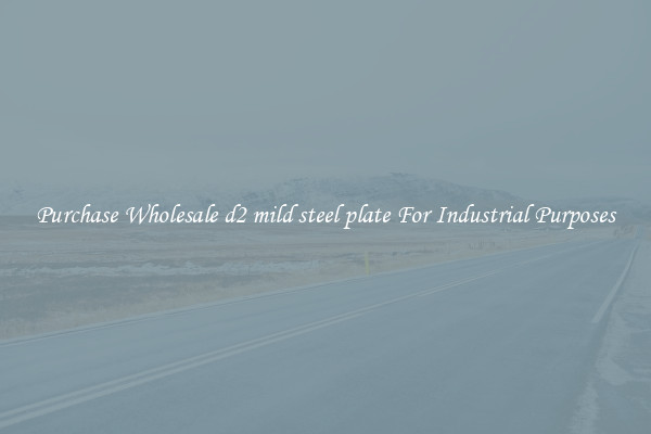 Purchase Wholesale d2 mild steel plate For Industrial Purposes