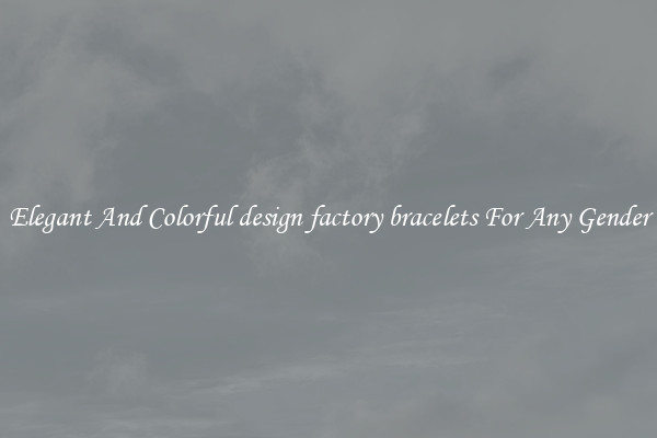 Elegant And Colorful design factory bracelets For Any Gender