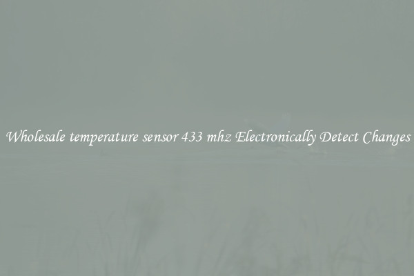 Wholesale temperature sensor 433 mhz Electronically Detect Changes