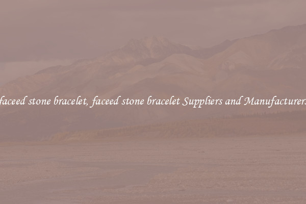 faceed stone bracelet, faceed stone bracelet Suppliers and Manufacturers