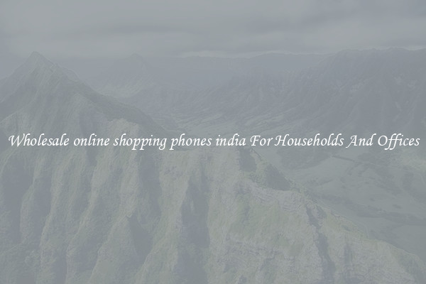 Wholesale online shopping phones india For Households And Offices