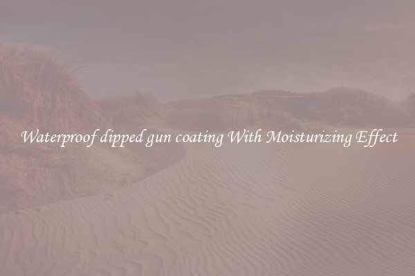Waterproof dipped gun coating With Moisturizing Effect
