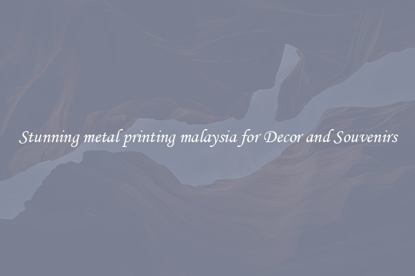 Stunning metal printing malaysia for Decor and Souvenirs