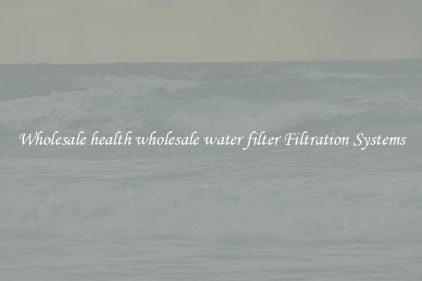 Wholesale health wholesale water filter Filtration Systems