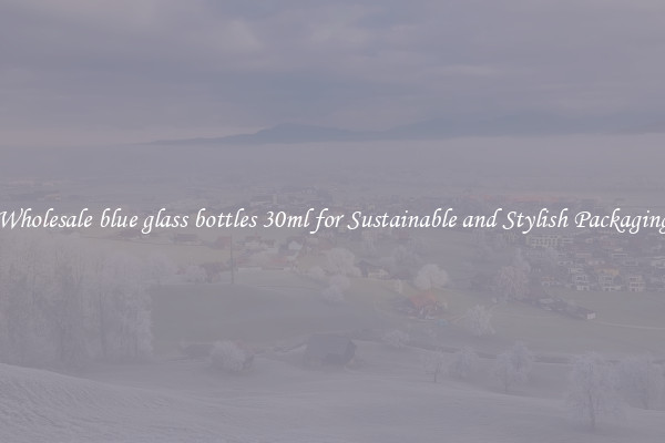 Wholesale blue glass bottles 30ml for Sustainable and Stylish Packaging