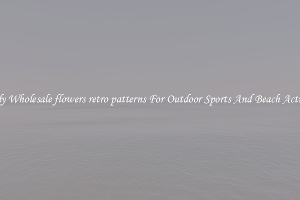 Trendy Wholesale flowers retro patterns For Outdoor Sports And Beach Activities