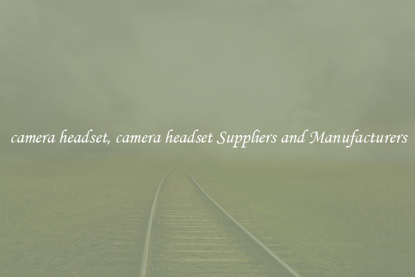 camera headset, camera headset Suppliers and Manufacturers