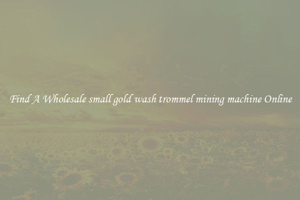 Find A Wholesale small gold wash trommel mining machine Online