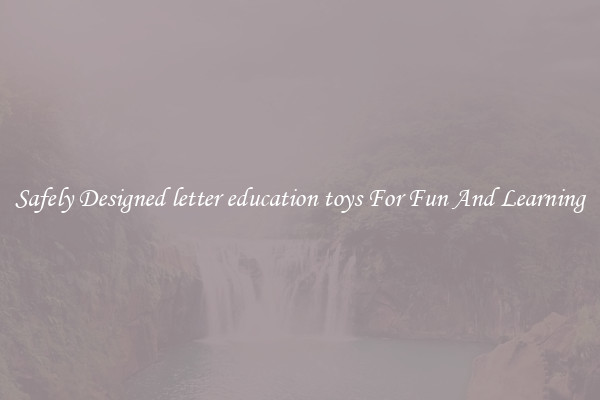 Safely Designed letter education toys For Fun And Learning