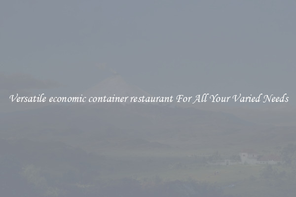 Versatile economic container restaurant For All Your Varied Needs