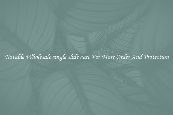 Notable Wholesale single slide cart For More Order And Protection