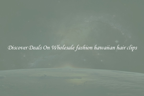 Discover Deals On Wholesale fashion hawaiian hair clips