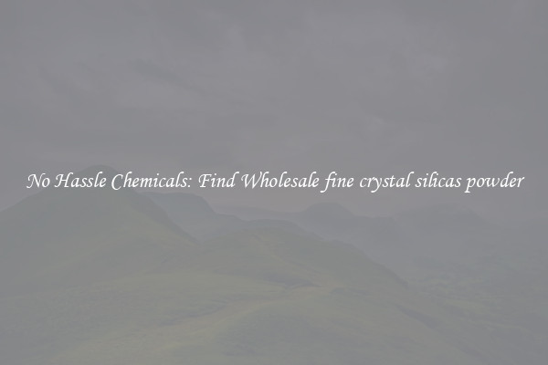 No Hassle Chemicals: Find Wholesale fine crystal silicas powder