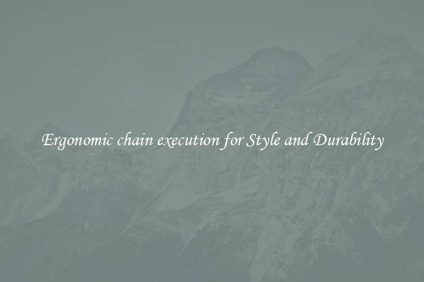 Ergonomic chain execution for Style and Durability