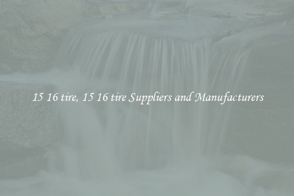15 16 tire, 15 16 tire Suppliers and Manufacturers