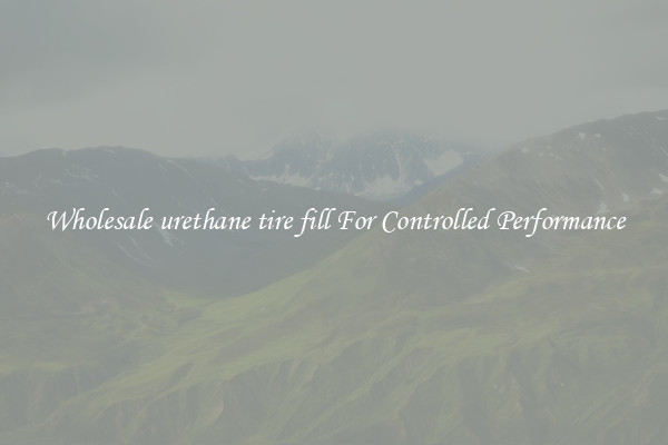 Wholesale urethane tire fill For Controlled Performance