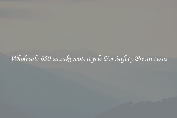 Wholesale 650 suzuki motorcycle For Safety Precautions