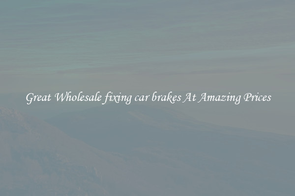 Great Wholesale fixing car brakes At Amazing Prices