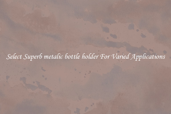 Select Superb metalic bottle holder For Varied Applications