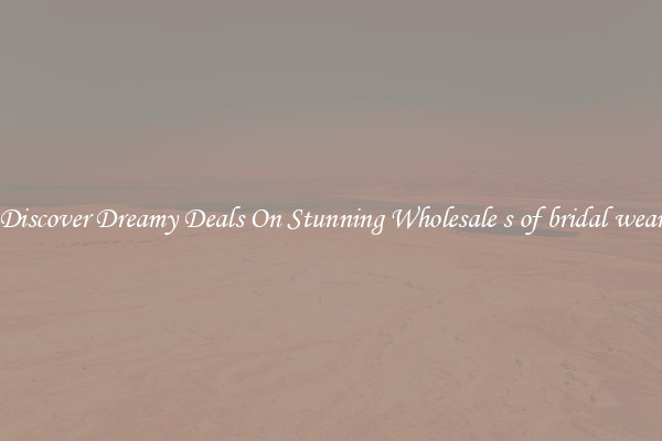 Discover Dreamy Deals On Stunning Wholesale s of bridal wear