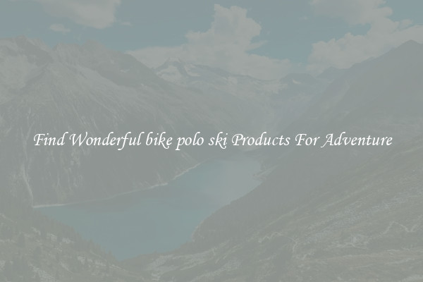 Find Wonderful bike polo ski Products For Adventure