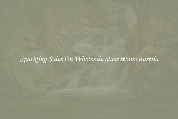 Sparkling Sales On Wholesale glass stones austria