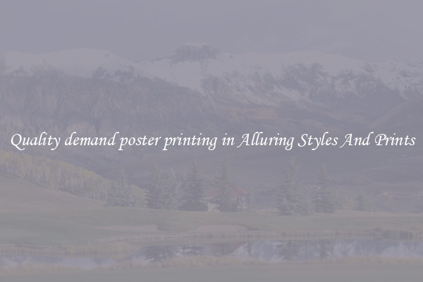 Quality demand poster printing in Alluring Styles And Prints