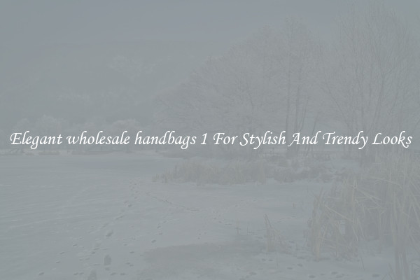 Elegant wholesale handbags 1 For Stylish And Trendy Looks