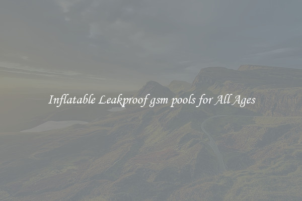 Inflatable Leakproof gsm pools for All Ages