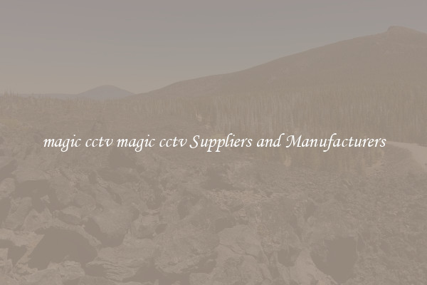magic cctv magic cctv Suppliers and Manufacturers