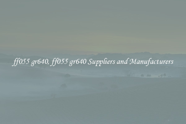 ff055 gr640, ff055 gr640 Suppliers and Manufacturers