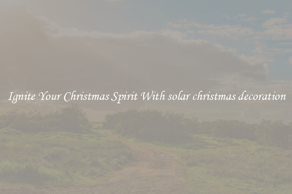 Ignite Your Christmas Spirit With solar christmas decoration