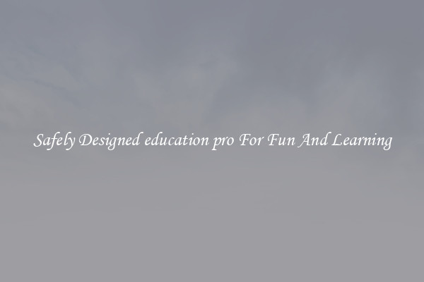 Safely Designed education pro For Fun And Learning