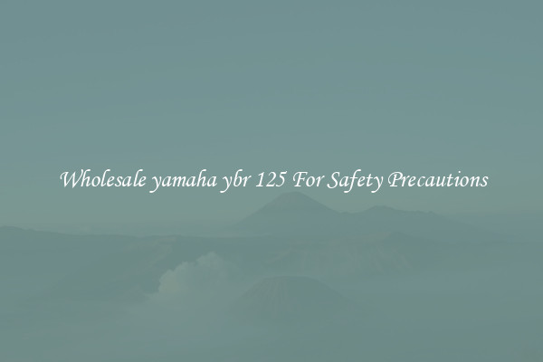 Wholesale yamaha ybr 125 For Safety Precautions