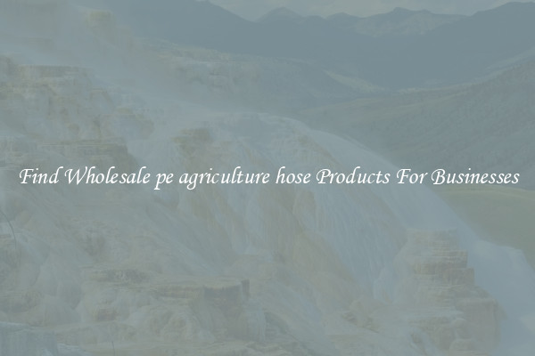 Find Wholesale pe agriculture hose Products For Businesses