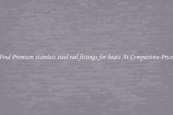 Find Premium stainless steel rail fittings for boats At Competitive Prices