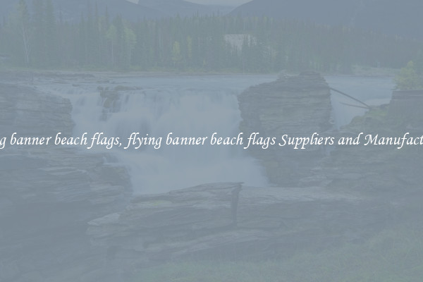 flying banner beach flags, flying banner beach flags Suppliers and Manufacturers
