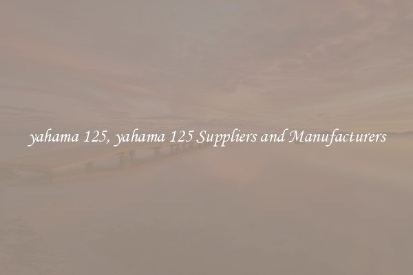 yahama 125, yahama 125 Suppliers and Manufacturers