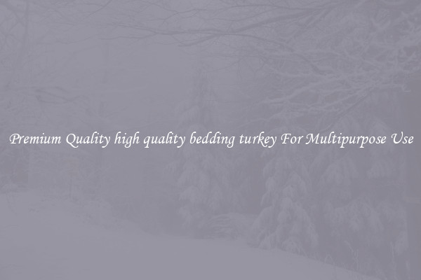 Premium Quality high quality bedding turkey For Multipurpose Use