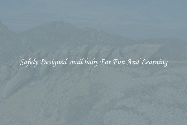Safely Designed snail baby For Fun And Learning